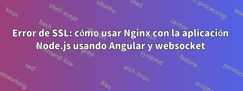 Error de SSL: cómo usar Nginx con la aplicación Node.js usando Angular y websocket