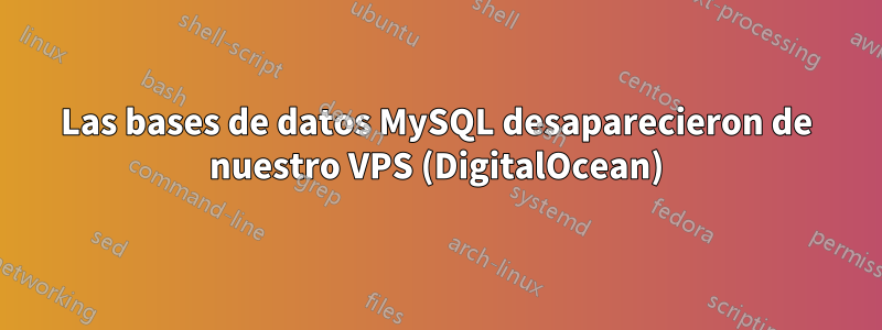 Las bases de datos MySQL desaparecieron de nuestro VPS (DigitalOcean)