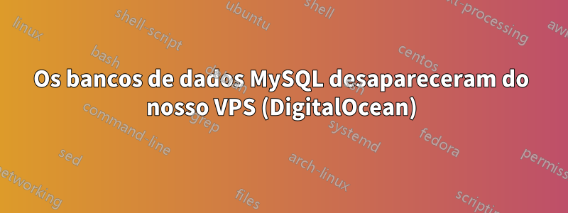 Os bancos de dados MySQL desapareceram do nosso VPS (DigitalOcean)