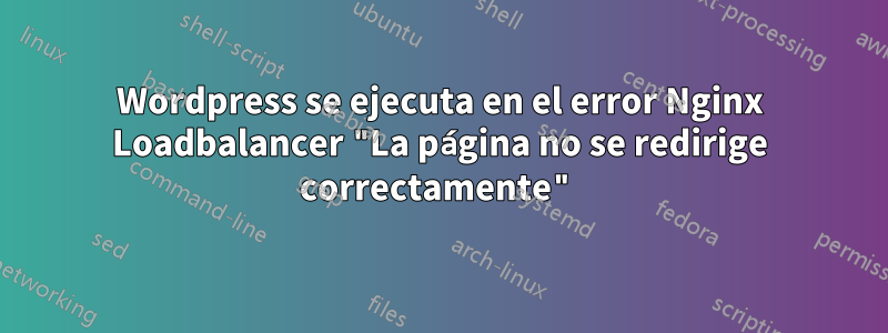Wordpress se ejecuta en el error Nginx Loadbalancer "La página no se redirige correctamente"