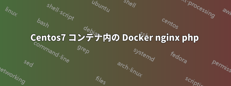 Centos7 コンテナ内の Docker nginx php