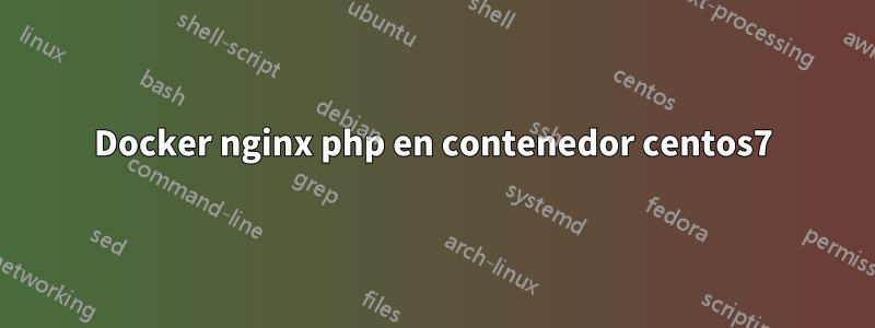 Docker nginx php en contenedor centos7