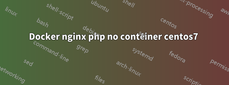 Docker nginx php no contêiner centos7