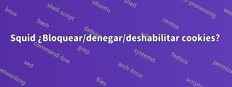 Squid ¿Bloquear/denegar/deshabilitar cookies?
