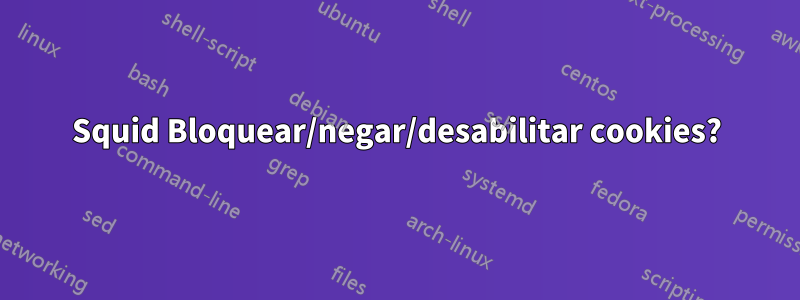 Squid Bloquear/negar/desabilitar cookies?