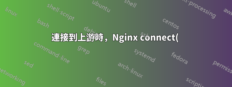 連接到上游時,Nginx connect() 失敗(111:連線被拒絕),客戶端:192.168.128.1,伺服器:hello-1.local