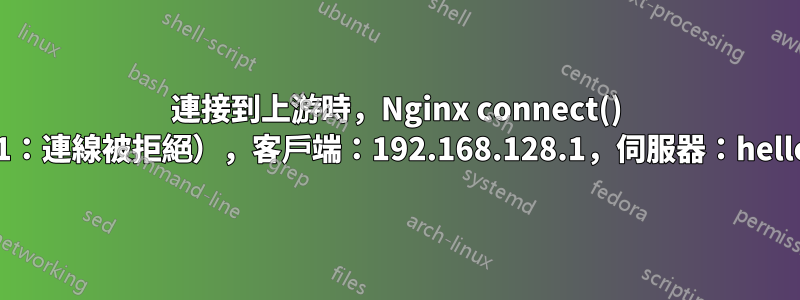 連接到上游時，Nginx connect() 失敗（111：連線被拒絕），客戶端：192.168.128.1，伺服器：hello-1.local