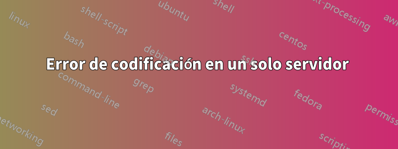Error de codificación en un solo servidor