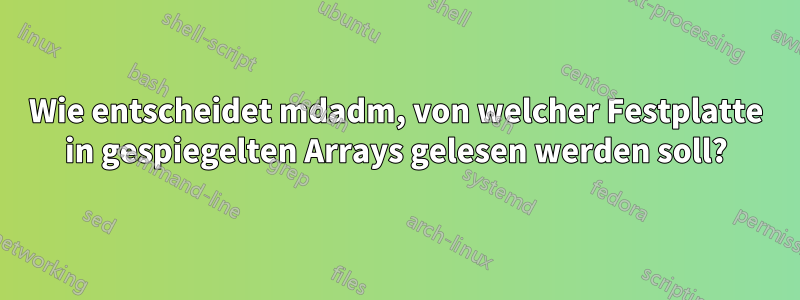 Wie entscheidet mdadm, von welcher Festplatte in gespiegelten Arrays gelesen werden soll?