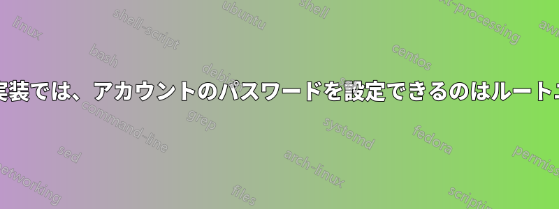 OpenLDAP実装では、アカウントのパスワードを設定できるのはルートユーザーのみ