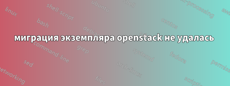 миграция экземпляра openstack не удалась