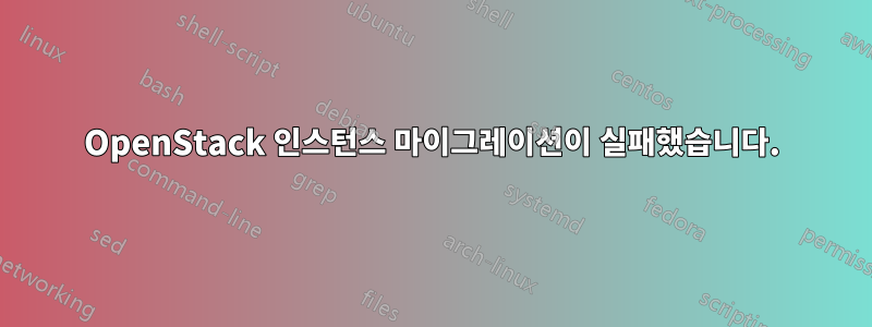 OpenStack 인스턴스 마이그레이션이 실패했습니다.