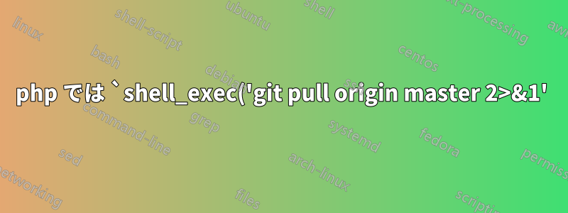 php では `shell_exec('git pull origin master 2>&1');` を実行できません