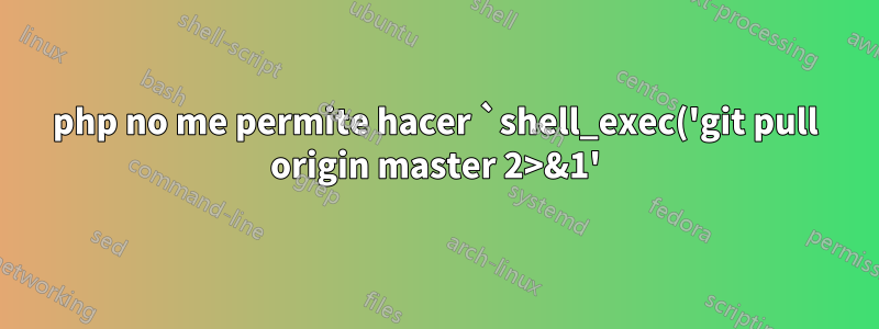 php no me permite hacer `shell_exec('git pull origin master 2>&1');`