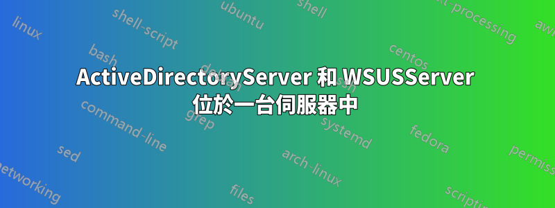 ActiveDirectoryServer 和 WSUSServer 位於一台伺服器中