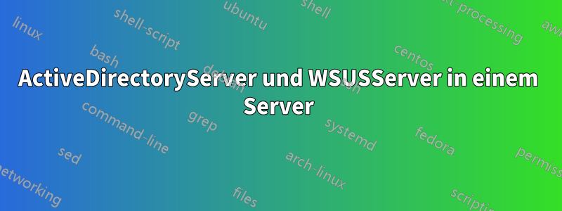 ActiveDirectoryServer und WSUSServer in einem Server