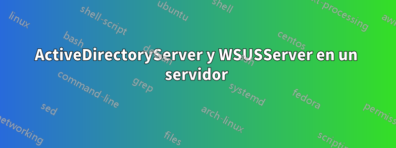 ActiveDirectoryServer y WSUSServer en un servidor
