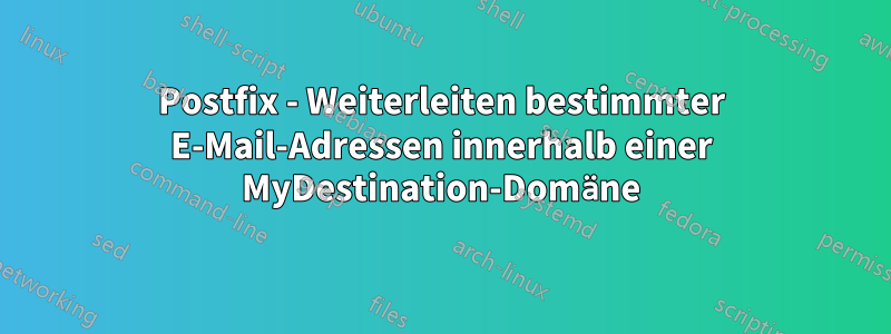 Postfix - Weiterleiten bestimmter E-Mail-Adressen innerhalb einer MyDestination-Domäne