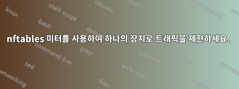 nftables 미터를 사용하여 하나의 장치로 트래픽을 제한하세요.