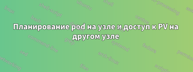 Планирование pod на узле и доступ к PV на другом узле