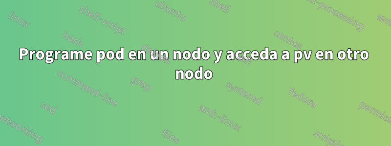 Programe pod en un nodo y acceda a pv en otro nodo