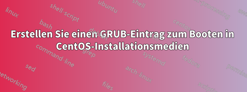 Erstellen Sie einen GRUB-Eintrag zum Booten in CentOS-Installationsmedien