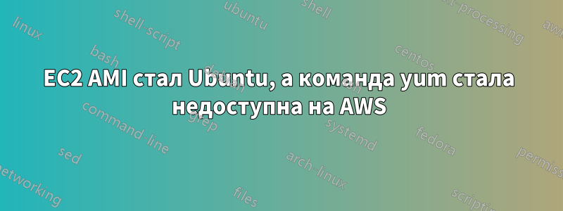 EC2 AMI стал Ubuntu, а команда yum стала недоступна на AWS