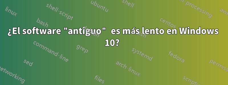 ¿El software "antiguo" es más lento en Windows 10? 