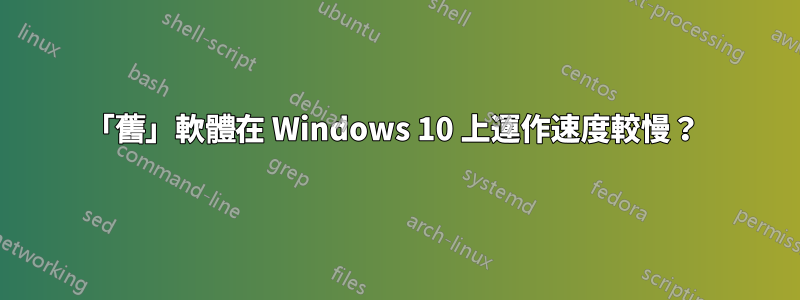 「舊」軟體在 Windows 10 上運作速度較慢？ 