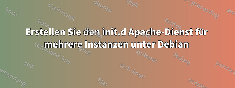 Erstellen Sie den init.d Apache-Dienst für mehrere Instanzen unter Debian