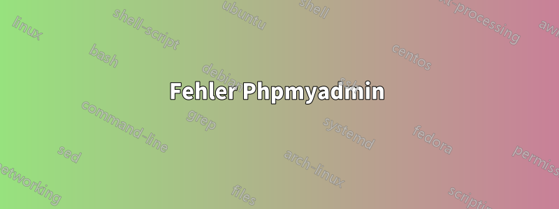 Fehler Phpmyadmin