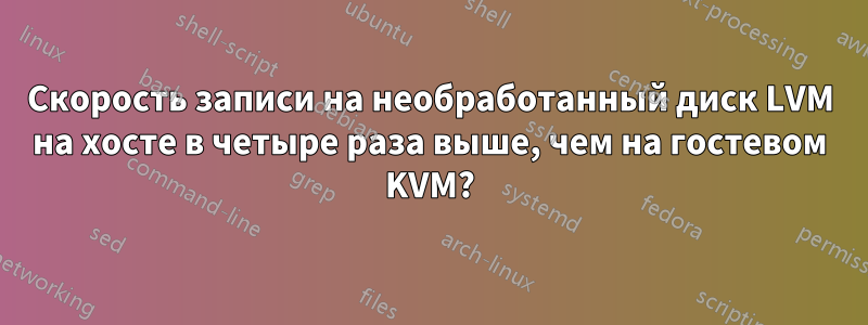 Скорость записи на необработанный диск LVM на хосте в четыре раза выше, чем на гостевом KVM?