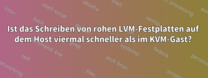Ist das Schreiben von rohen LVM-Festplatten auf dem Host viermal schneller als im KVM-Gast?