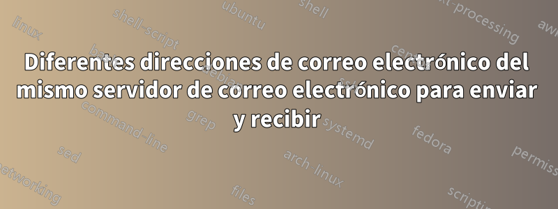 Diferentes direcciones de correo electrónico del mismo servidor de correo electrónico para enviar y recibir