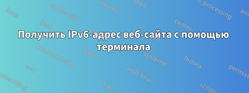 Получить IPv6-адрес веб-сайта с помощью терминала