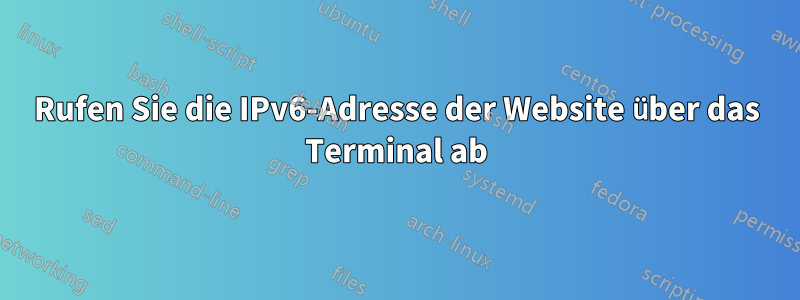 Rufen Sie die IPv6-Adresse der Website über das Terminal ab
