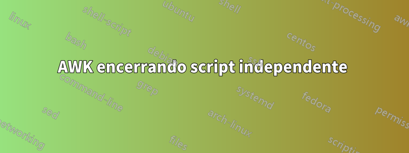 AWK encerrando script independente