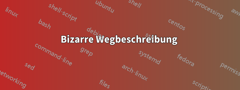 Bizarre Wegbeschreibung