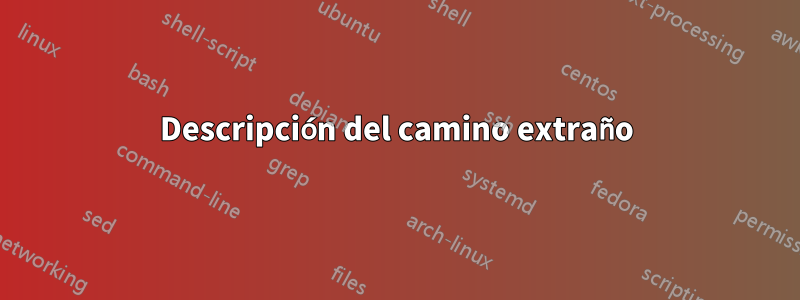 Descripción del camino extraño