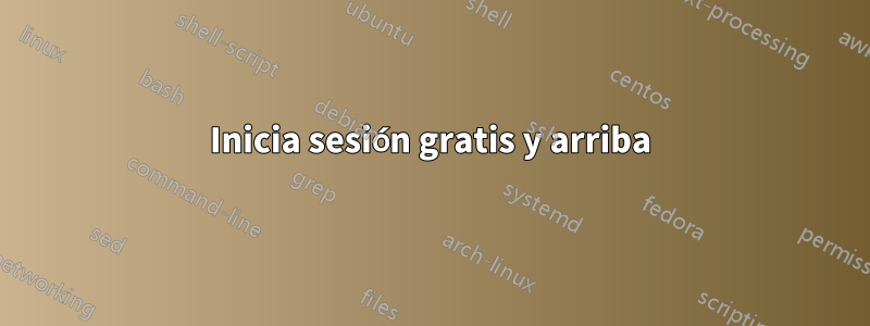 Inicia sesión gratis y arriba