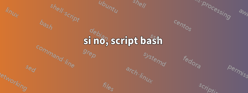 si no, script bash