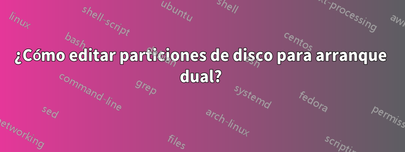 ¿Cómo editar particiones de disco para arranque dual?