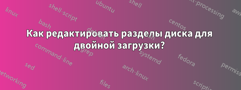 Как редактировать разделы диска для двойной загрузки?