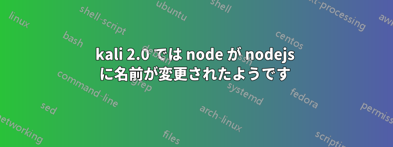 kali 2.0 では node が nodejs に名前が変更されたようです
