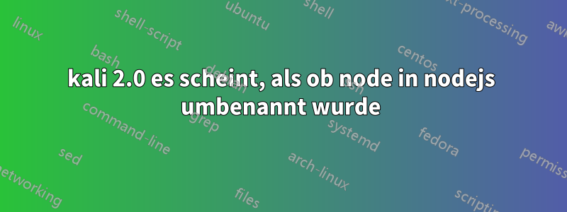 kali 2.0 es scheint, als ob node in nodejs umbenannt wurde