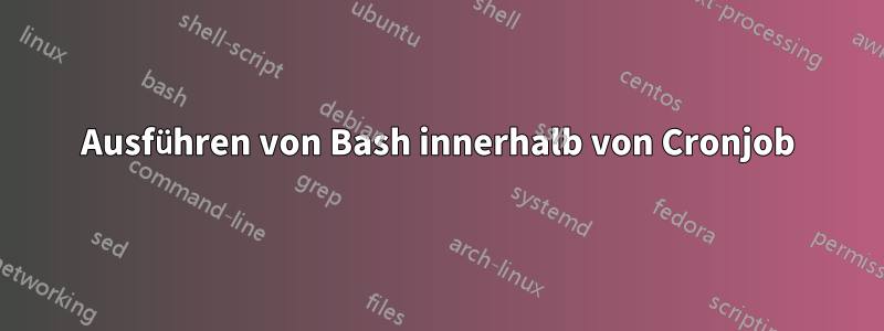 Ausführen von Bash innerhalb von Cronjob