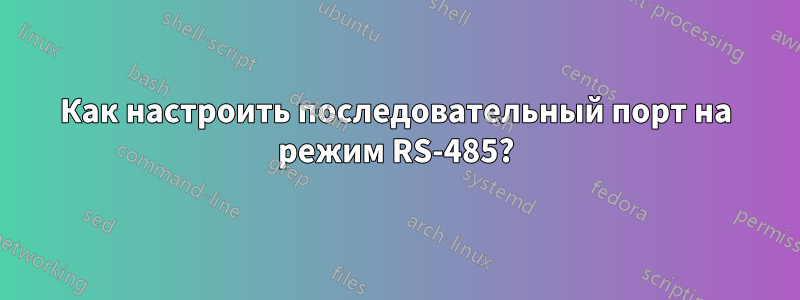 Как настроить последовательный порт на режим RS-485?
