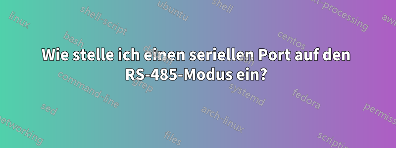 Wie stelle ich einen seriellen Port auf den RS-485-Modus ein?