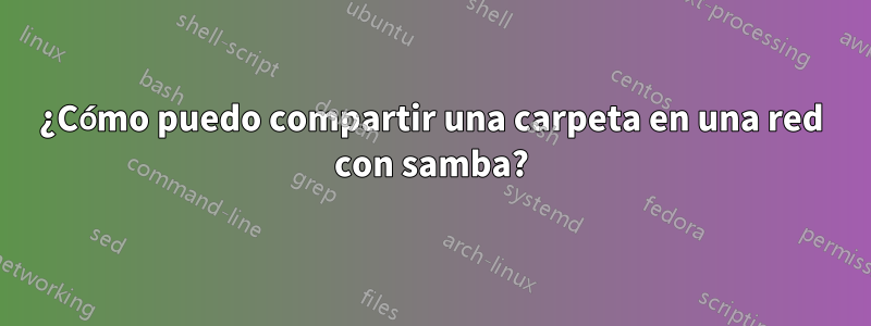 ¿Cómo puedo compartir una carpeta en una red con samba?