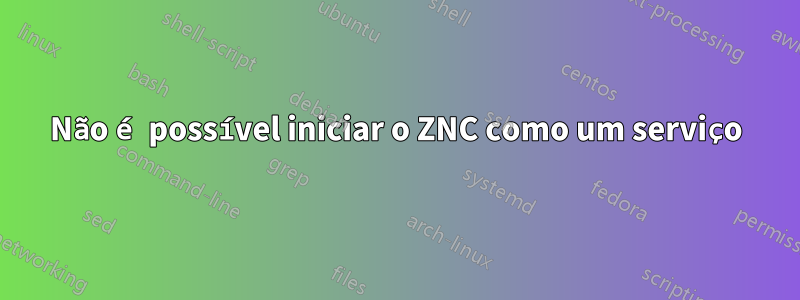 Não é possível iniciar o ZNC como um serviço